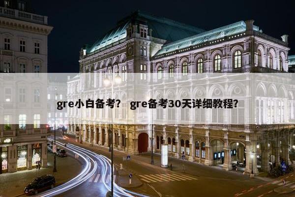 gre小白备考？ gre备考30天详细教程？
