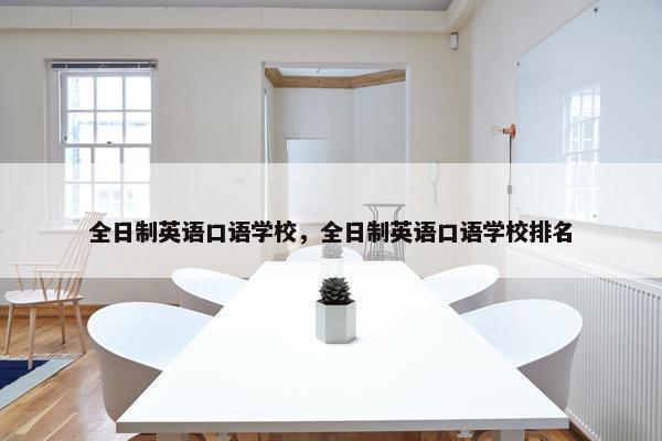 全日制英语口语学校，全日制英语口语学校排名