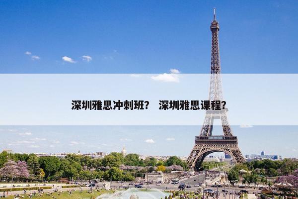 深圳雅思冲刺班？ 深圳雅思课程？
