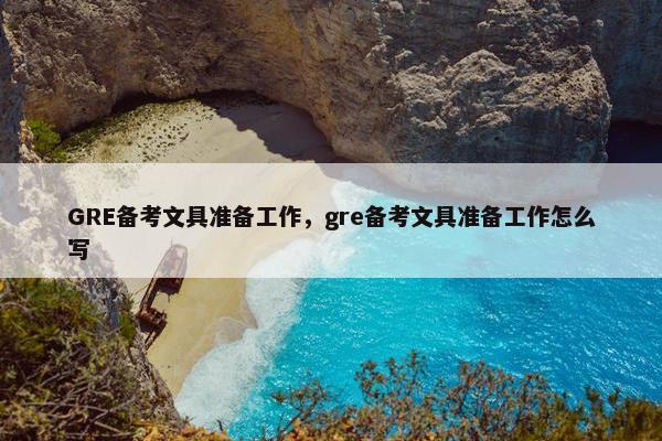 GRE备考文具准备工作，gre备考文具准备工作怎么写