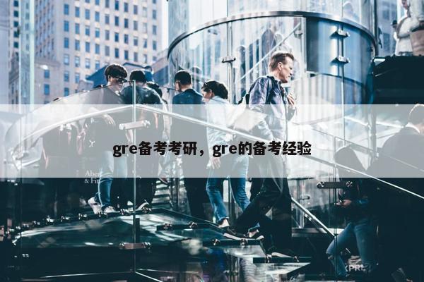 gre备考考研，gre的备考经验
