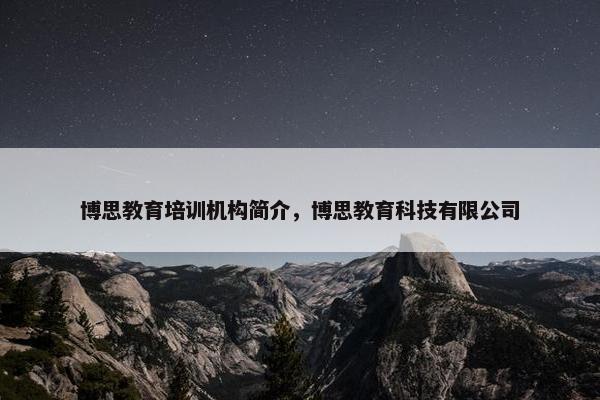 博思教育培训机构简介，博思教育科技有限公司