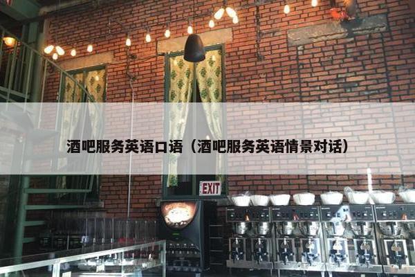 酒吧服务英语口语（酒吧服务英语情景对话）