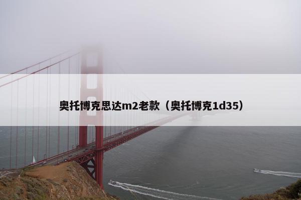 奥托博克思达m2老款（奥托博克1d35）