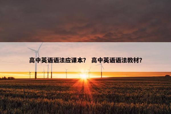 高中英语语法应课本？ 高中英语语法教材？