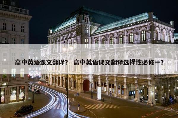 高中英语课文翻译？ 高中英语课文翻译选择性必修一？