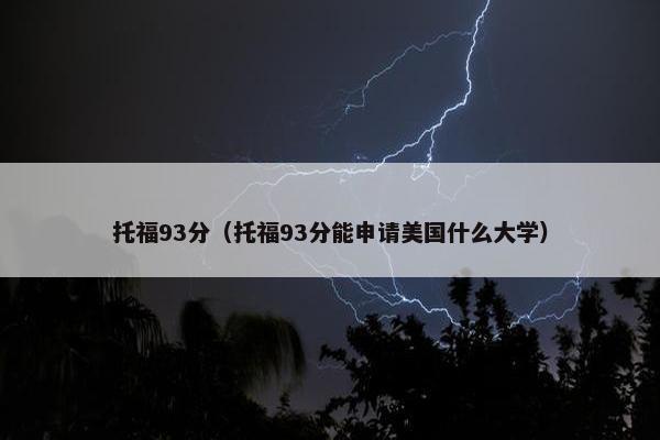 托福93分（托福93分能申请美国什么大学）