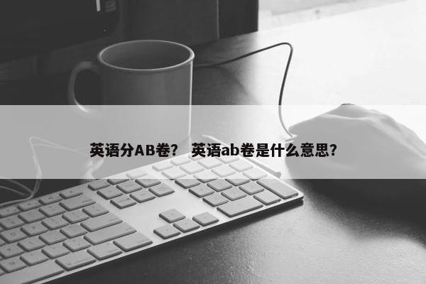 英语分AB卷？ 英语ab卷是什么意思？