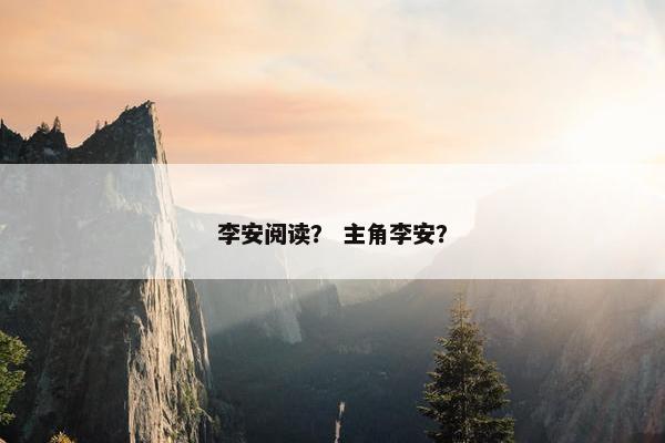 李安阅读？ 主角李安？