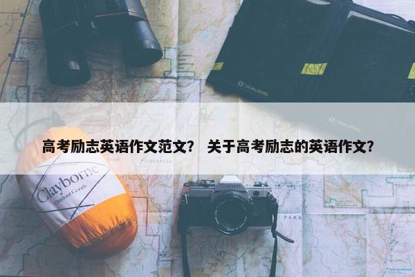 高考励志英语作文范文？ 关于高考励志的英语作文？