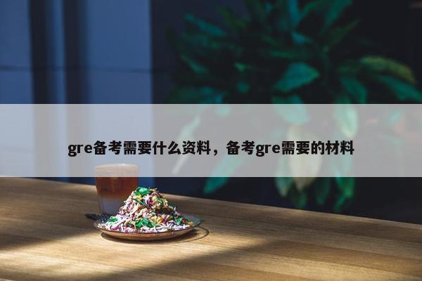 gre备考需要什么资料，备考gre需要的材料