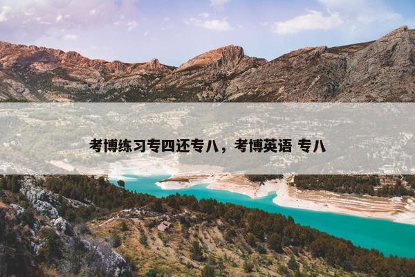 考博练习专四还专八，考博英语 专八