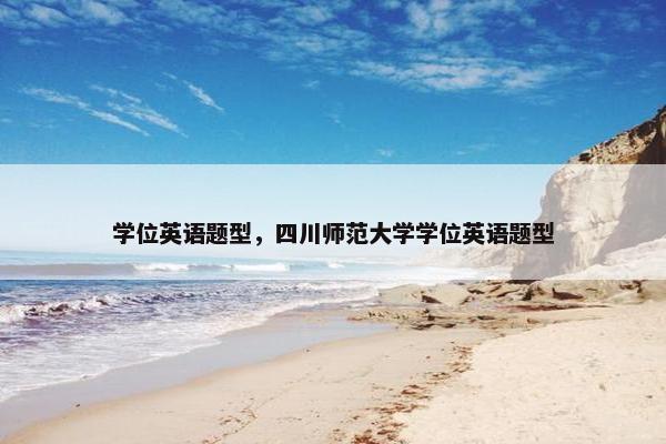 学位英语题型，四川师范大学学位英语题型