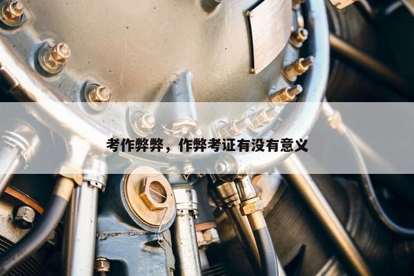 考作弊弊，作弊考证有没有意义