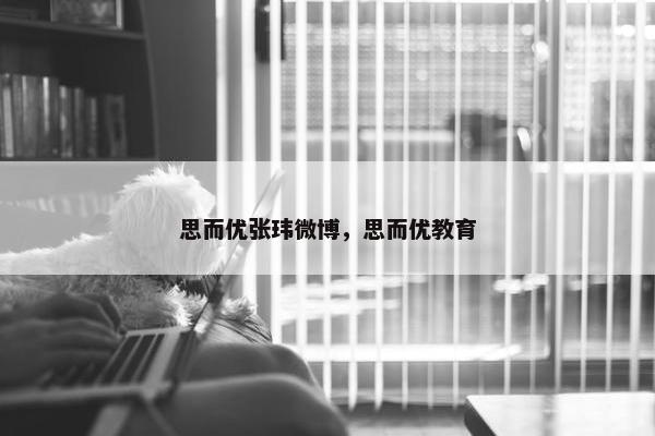 思而优张玮微博，思而优教育
