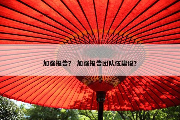 加强报告？ 加强报告团队伍建设？