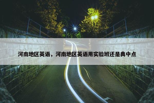 河南地区英语，河南地区英语用实验班还是典中点