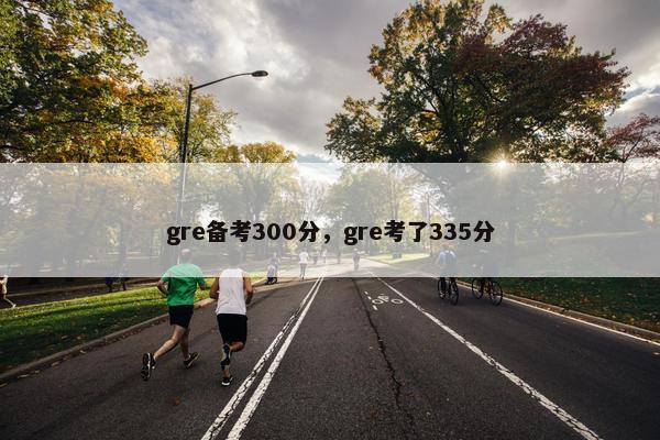 gre备考300分，gre考了335分