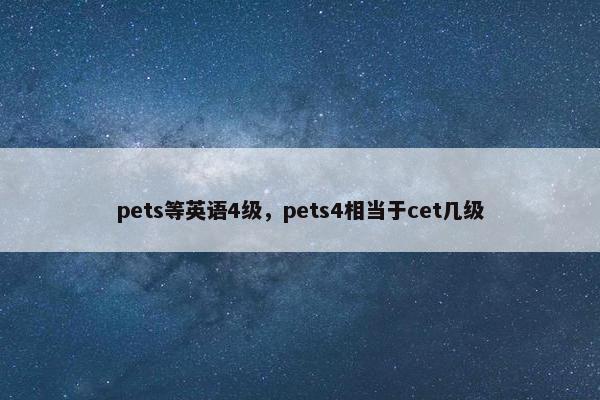 pets等英语4级，pets4相当于cet几级