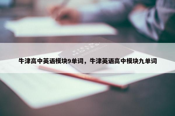 牛津高中英语模块9单词，牛津英语高中模块九单词
