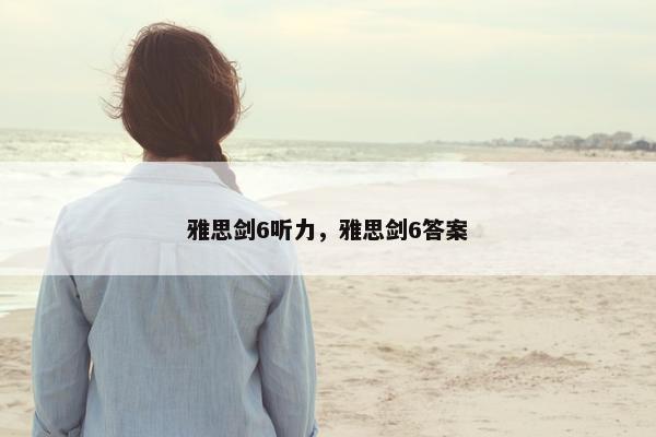 雅思剑6听力，雅思剑6答案
