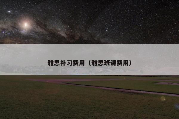 雅思补习费用（雅思班课费用）