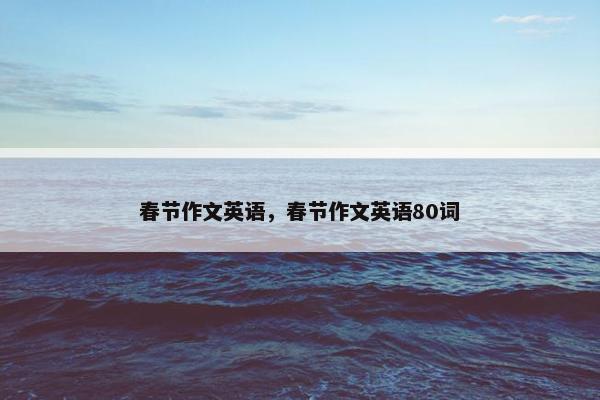 春节作文英语，春节作文英语80词
