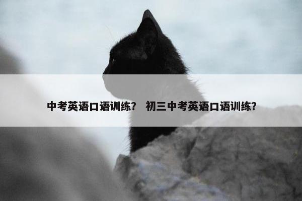 中考英语口语训练？ 初三中考英语口语训练？