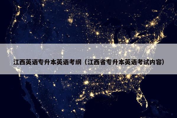 江西英语专升本英语考纲（江西省专升本英语考试内容）