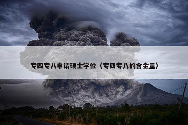 专四专八申请硕士学位（专四专八的含金量）