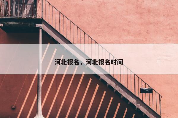 河北报名，河北报名时间