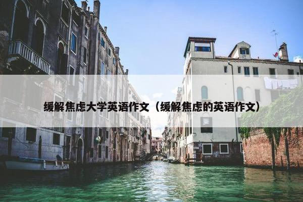 缓解焦虑大学英语作文（缓解焦虑的英语作文）