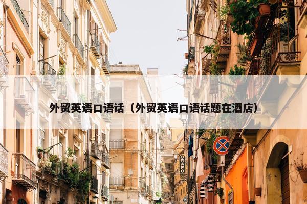外贸英语口语话（外贸英语口语话题在酒店）