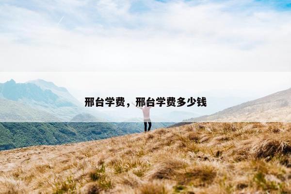邢台学费，邢台学费多少钱