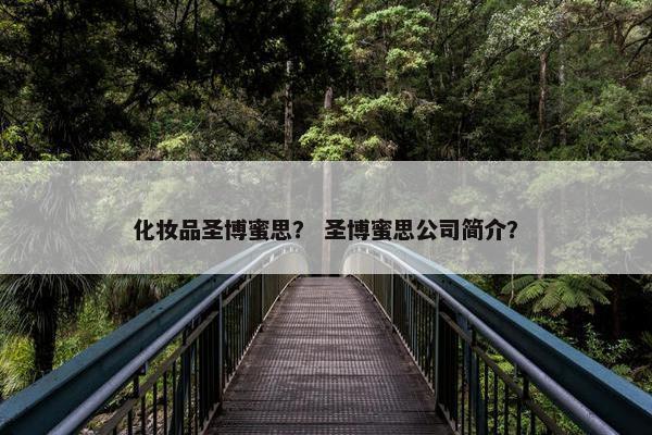 化妆品圣博蜜思？ 圣博蜜思公司简介？