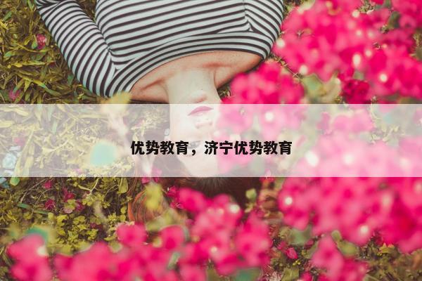 优势教育，济宁优势教育