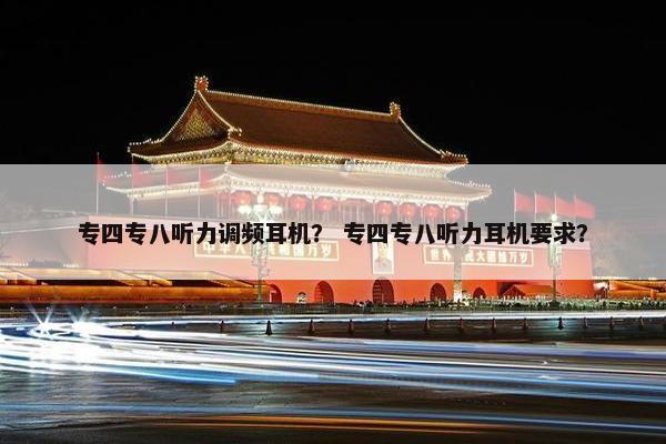 专四专八听力调频耳机？ 专四专八听力耳机要求？