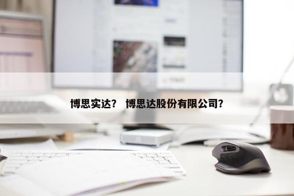 博思实达？ 博思达股份有限公司？
