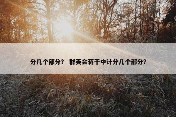 分几个部分？ 群英会蒋干中计分几个部分？