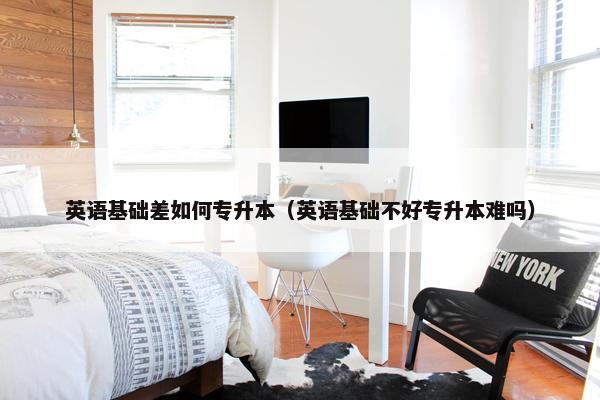 英语基础差如何专升本（英语基础不好专升本难吗）