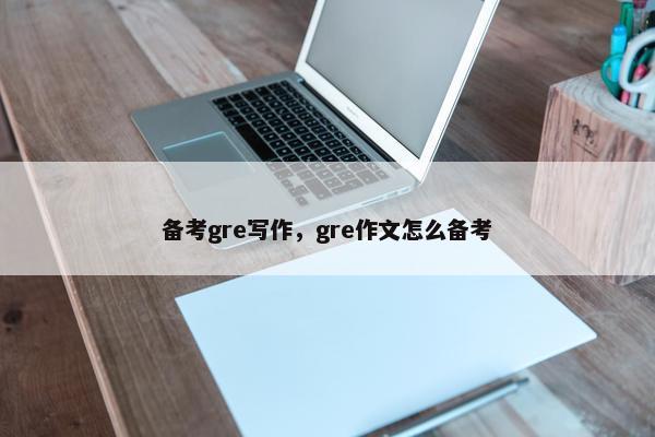 备考gre写作，gre作文怎么备考