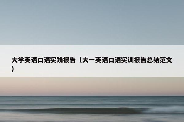 大学英语口语实践报告（大一英语口语实训报告总结范文）