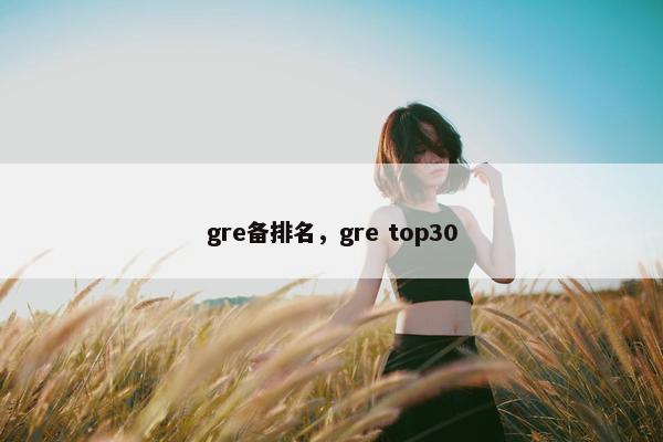 gre备排名，gre top30