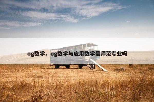 og数学，og数学与应用数学是师范专业吗