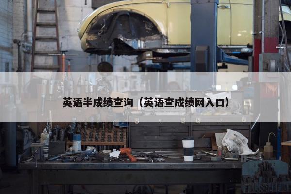 英语半成绩查询（英语查成绩网入口）