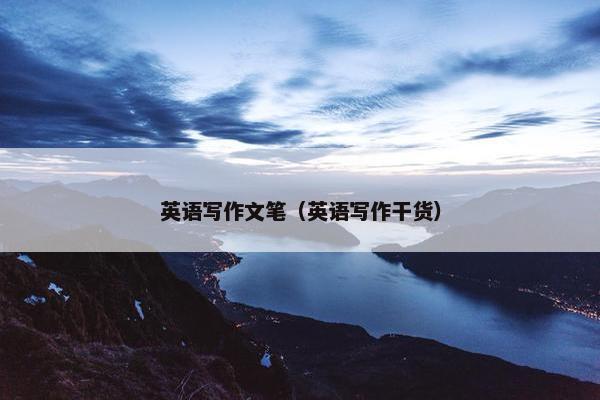 英语写作文笔（英语写作干货）
