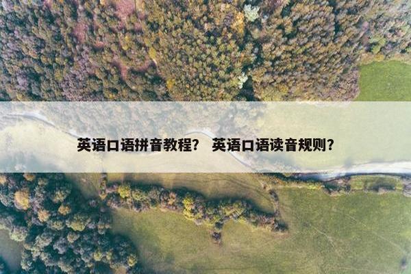 英语口语拼音教程？ 英语口语读音规则？