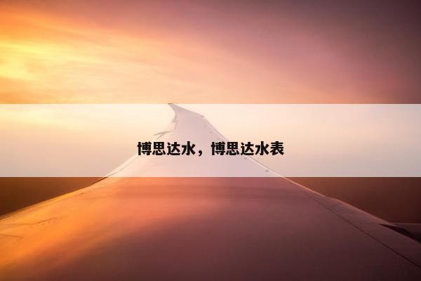 博思达水，博思达水表