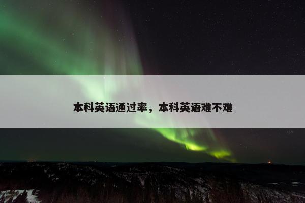 本科英语通过率，本科英语难不难