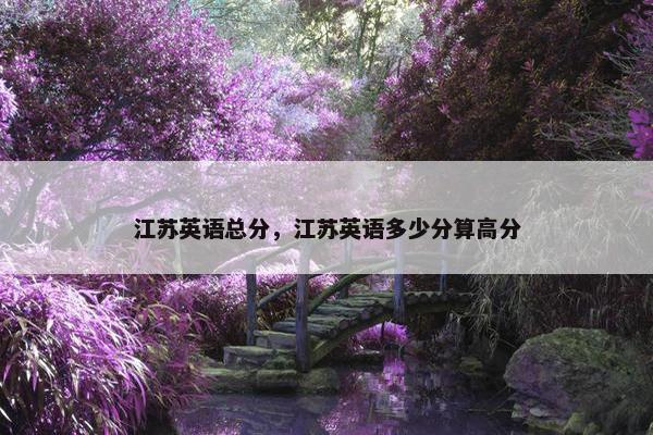江苏英语总分，江苏英语多少分算高分